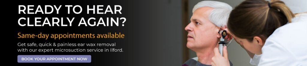 CTA banner: "Ready to hear clearly again?". Offering same-day, safe, and painless microsuction ear wax removal in Ilford. Click to book your appointment
