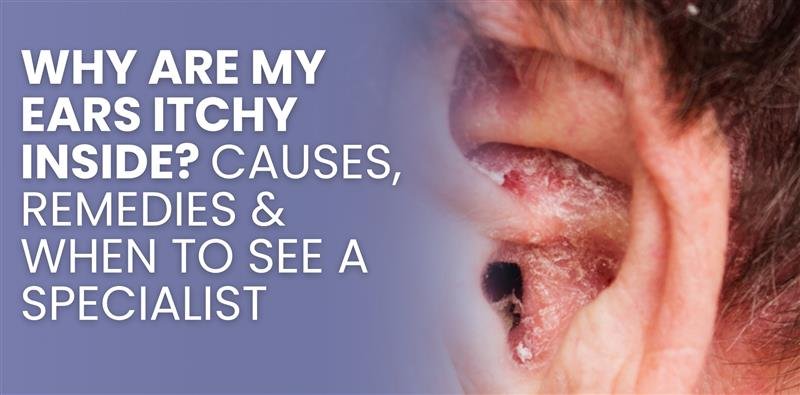 Close-up of inflamed, flaky inner ear with blog title: WHY ARE MY EARS ITCHY INSIDE? CAUSES, REMEDIES & WHEN TO SEE A SPECIALIST