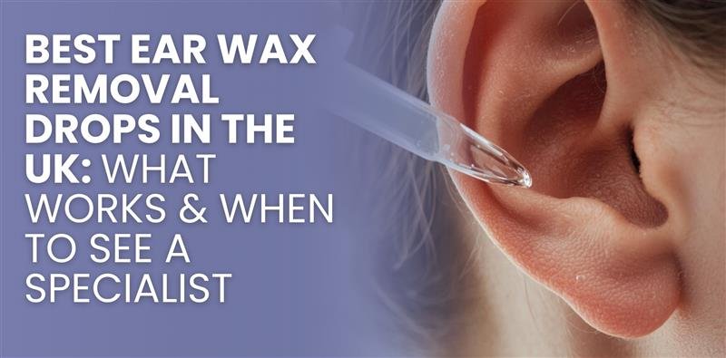 Close-up of an ear with a clear liquid being dripped into the ear canal from a pipette. The image is a thumbnail for a blog post titled 'BEST EAR WAX REMOVAL DROPS IN THE UK: WHAT WORKS & WHEN TO SEE A SPECIALIST'