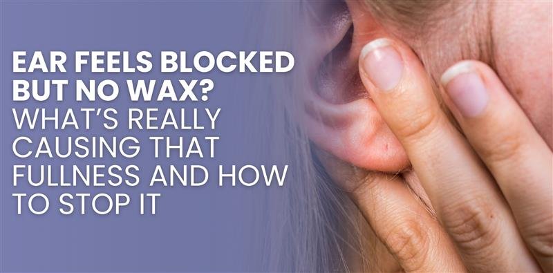blog thumbnail with text - Ear Feels Blocked but No Wax What’s Really Causing That Fullness and How to Stop It